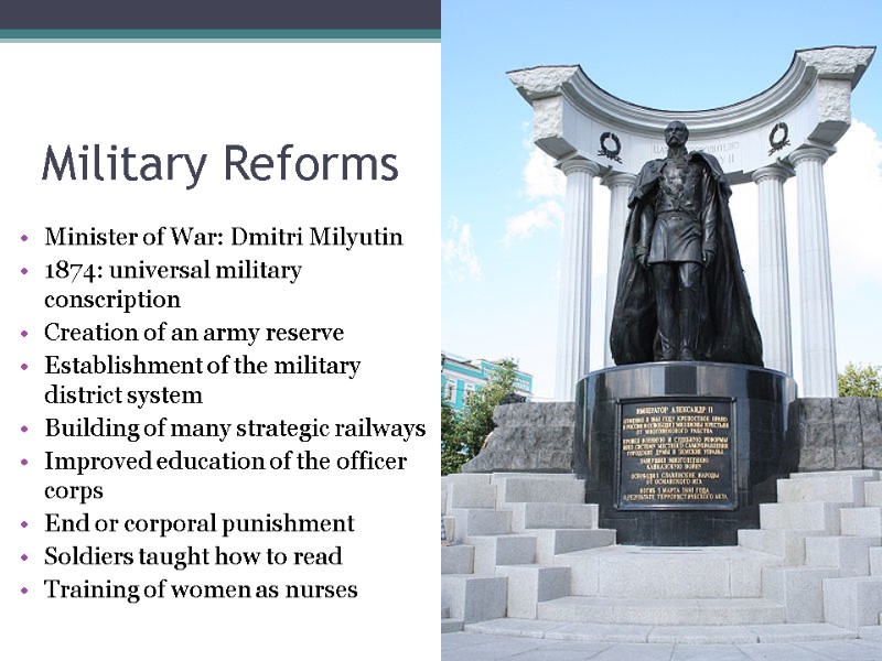 Military Reforms Minister of War: Dmitri Milyutin 1874: universal military conscription Creation of an